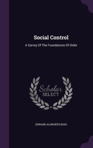 Social Control: A Survey Of The Foundations Of Order - Edward Alsworth Ross