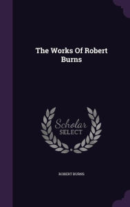 The Works Of Robert Burns - Robert Burns