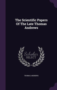 The Scientific Papers Of The Late Thomas Andrews - Thomas Andrews