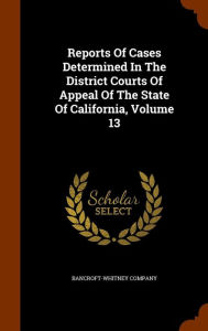 Reports Of Cases Determined In The District Courts Of Appeal Of The State Of California, Volume 13 - Bancroft-Whitney Company