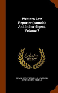 Western Law Reporter (canada) And Index-digest, Volume 7 - Edward Betley Brown
