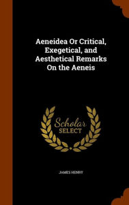 Aeneidea Or Critical, Exegetical, and Aesthetical Remarks On the Aeneis