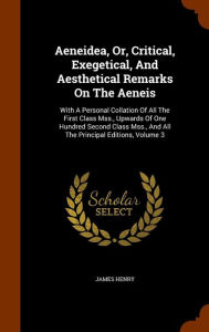 Aeneidea, Or, Critical, Exegetical, and Aesthetical Remarks on the Aeneis: With a Personal Collation of All the First Class Mss., Upwards of One ... and All the Principal Editions, Volume 3