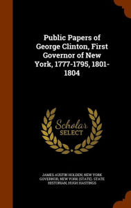 Public Papers of George Clinton, First Governor of New York, 1777-1795, 1801-1804 - James Austin Holden