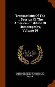 Transactions Of The ... Session Of The American Institute Of Homoeopathy, Volume 59 - American Institute of Homeopathy
