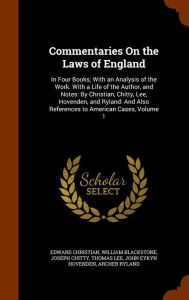 Commentaries On the Laws of England: In Four Books; With an Analysis of the Work. With a Life of the Author, and Notes: By Christian, Chitty, Lee, Hovenden, and Ryland: And Also References to American Cases, Volume 1 -  Edward Christian, Hardcover