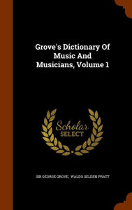 Grove's Dictionary Of Music And Musicians Volume 1 by Sir George Grove Hardcover | Indigo Chapters