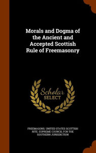 Morals and Dogma of the Ancient and Accepted Scottish Rule of Freemasonry