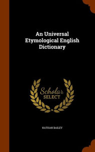 An Universal Etymological English Dictionary - Nathan Bailey