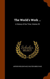 The World's Work ...: A History of Our Time, Volume 29 - Arthur Wilson Page