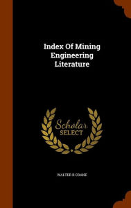 Index Of Mining Engineering Literature - Walter R Crane