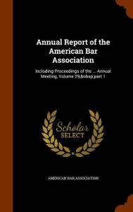 Annual Report of the American Bar Association: Including Proceedings of the ... Annual Meeting, Volume 29, part 1