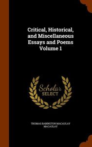 Critical, Historical, and Miscellaneous Essays and Poems Volume 1 - Thomas Babington Macaulay Macaulay