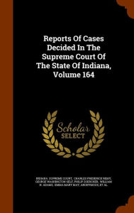 Reports Of Cases Decided In The Supreme Court Of The State Of Indiana, Volume 164 - Indiana. Supreme Court