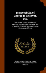Memorabilia of George B. Cheever, D.D.: Late Pastor of the Church of the Puritans, Union Square, New York, and of his Wife, Elizab