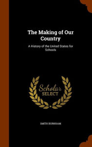The Making of Our Country: A History of the United States for Schools - Smith Burnham