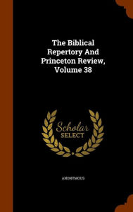 The Biblical Repertory And Princeton Review, Volume 38 - Anonymous