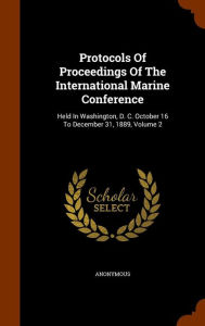 Protocols Of Proceedings Of The International Marine Conference: Held In Washington, D. C. October 16 To December 31, 1889, Volume