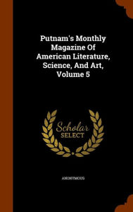 Putnam's Monthly Magazine Of American Literature, Science, And Art, Volume 5 - Anonymous