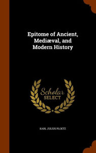Epitome of Ancient, Medi val, and Modern History - Karl Julius Ploetz