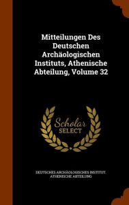 Mitteilungen Des Deutschen ArchÃ¤ologischen Instituts Athenische Abteilung Volume 32 by Deutsches ArchÃ¤ologisches Institut. Ath Hardcover | Indigo Ch