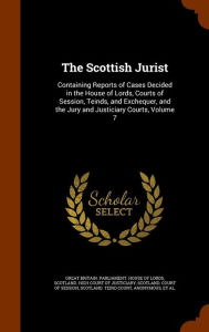The Scottish Jurist: Containing Reports of Cases Decided in the House of Lords, Courts of Session, Teinds, and Exchequer, and the Jury and Justiciary Courts, Volume 7