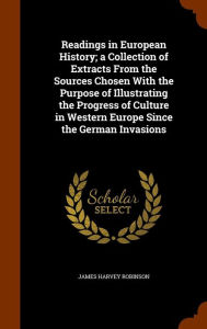 Readings in European History; a Collection of Extracts From the Sources Chosen With the Purpose of Illustrating the Progress of Culture in Western Europe Since the German Invasions -  James Harvey Robinson, Hardcover