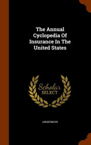 The Annual Cyclopedia Of Insurance In The United States - Anonymous