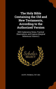 The Holy Bible Containing the Old and New Testaments, According to the Authorized Version: With Explanatory Notes, Practical Observations, and Copious Marginal References Volume 3 -  Scott Thomas 1747-1821, Hardcover