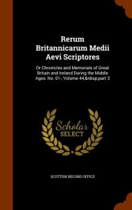 Rerum Britannicarum Medii Aevi Scriptores: Or Chronicles and Memorials of Great Britain and Ireland During the Middle Ages. No. 01-, Volume 44, part 3
