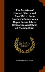 The Doctrine of Human Liberty and Free Will in John Buridan's Quaestiones Super Decem Libros Ethicorum Aristotelis ad Nicomachum | Indigo Chapters