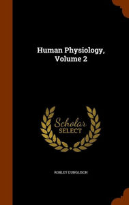Human Physiology, Volume 2 - Robley Dunglison