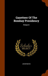 Gazetteer Of The Bombay Presidency: Belgaum - Anonymous