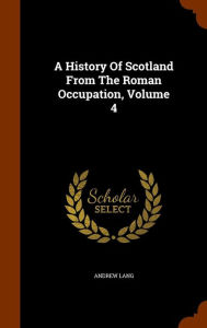 A History Of Scotland From The Roman Occupation, Volume 4 - Andrew Lang