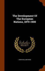 The Development Of The European Nations, 1870-1900 - John Holland Rose