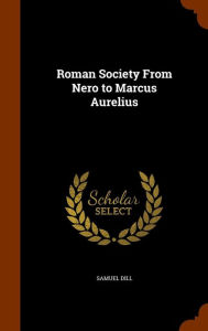 Roman Society From Nero to Marcus Aurelius - Samuel Dill