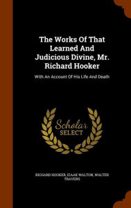 The Works Of That Learned And Judicious Divine, Mr. Richard Hooker: With An Account Of His Life And Death - Richard Hooker