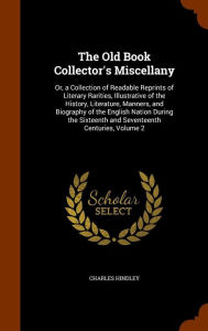 The Old Book Collector's Miscellany: Or a Collection of Readable Reprints of Literary Rarities Illustrative of the History Literature Manners and