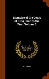 Memoirs of the Court of King Charles the First Volume 2 - Lucy Aikin