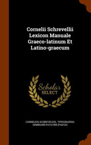 Cornelii Schrevellii Lexicon Manuale Graeco-latinum Et Latino-graecum