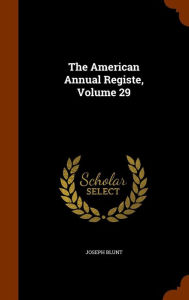The American Annual Registe, Volume 29 - Joseph Blunt