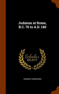 Judaism at Rome B.C. 76 to A.D. 140 by Frederic Huidekoper Hardcover | Indigo Chapters