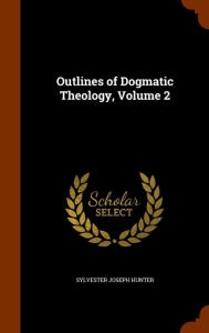 Outlines of Dogmatic Theology, Volume 2 - Sylvester Joseph Hunter