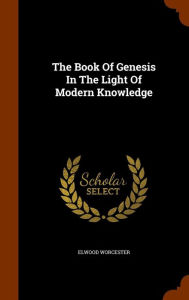 The Book Of Genesis In The Light Of Modern Knowledge - Elwood Worcester
