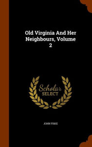 Old Virginia And Her Neighbours, Volume 2 - John Fiske