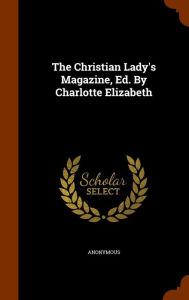 The Christian Lady's Magazine, Ed. By Charlotte Elizabeth