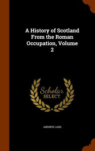 A History of Scotland From the Roman Occupation, Volume 2 - Andrew Lang