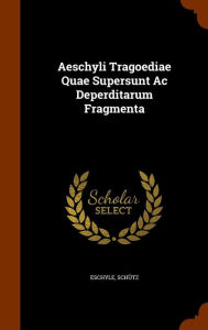 Aeschyli Tragoediae Quae Supersunt Ac Deperditarum Fragmenta