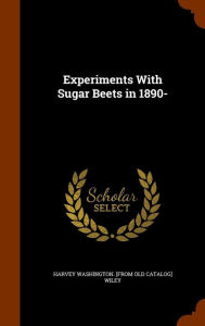 Experiments With Sugar Beets in 1890- - Harvey Washington. [from old cata Wiley