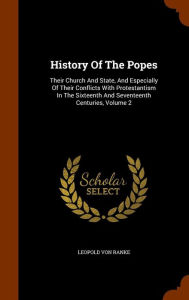 History Of The Popes: Their Church And State, And Especially Of Their Conflicts With Protestantism In The Sixteenth And Seventeenth Centuries, Volume 2 - Leopold von Ranke